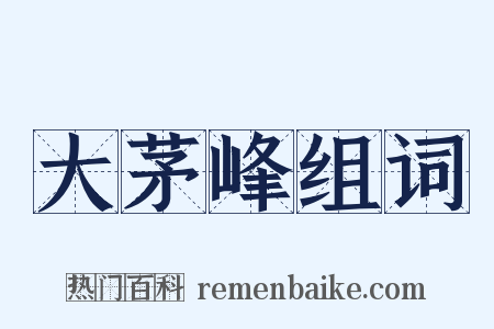 大茅峰组词是什么意思的图片